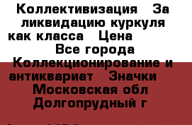 1) Коллективизация - За ликвидацию куркуля как класса › Цена ­ 4 800 - Все города Коллекционирование и антиквариат » Значки   . Московская обл.,Долгопрудный г.